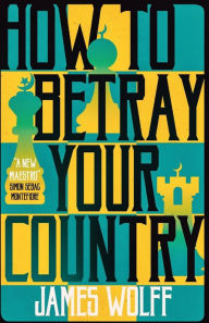 Title: How to Betray Your Country, Author: James Wolff