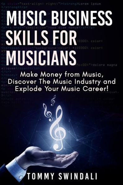 Music Business Skills For Musicians: Make Money from Music, Discover The Industry and Explode Your Career!