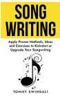 Songwriting: Apply Proven Methods, Ideas and Exercises to Kickstart or Upgrade Your Songwriting
