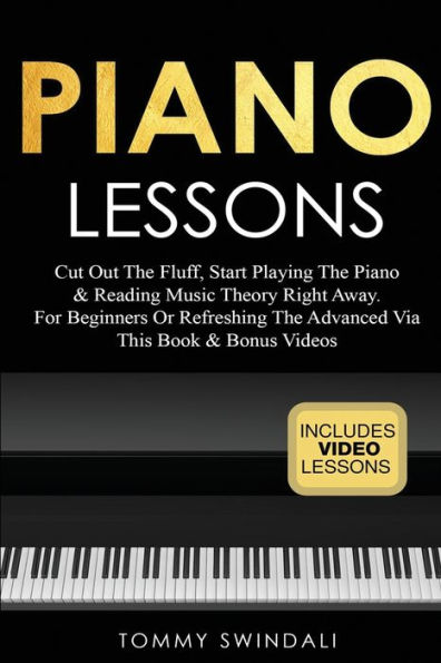 Piano Lessons: Cut Out The Fluff, Start Playing & Reading Music Theory Right Away. For Beginners Or Refreshing Advanced Via This Book Bonus Videos