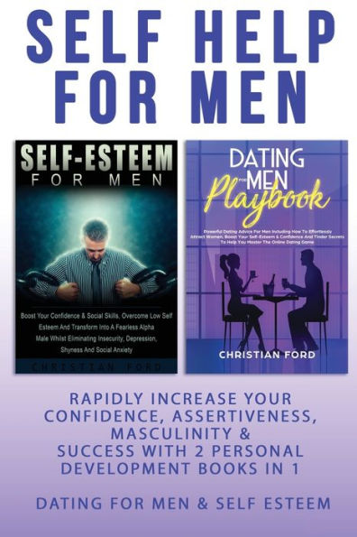 Self Help For Men: Rapidly Increase Your Confidence, Assertiveness, Masculinity & Success With 2 Personal Development Books In 1 - Dating For Men & Self Esteem For Men - Attract Women & Beat Anxiety