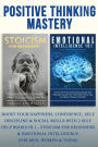 Positive Thinking Mastery: Boost Your Happiness, Confidence, Self Discipline & Social Skills With 2 Self Help Books In 1 - Stoicism For Beginners & Emotional Intelligence (For Men, Women & Teens)