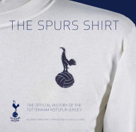 Book downloader online The Spurs Shirt: The Official History of the Tottenham Hotspur Jersey 9781913412562 by Simon Shakeshaft, Neville Evans, Daren Burney