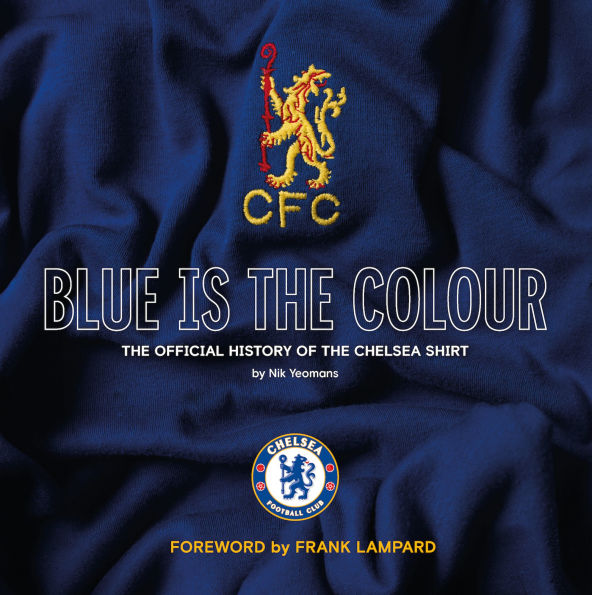 Blue Is The Colour: The Complete History of the Chelsea Shirt
