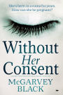 Without Her Consent: A Heart-Stopping Psychological Thriller