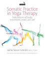 Somatic Practice in Yoga Therapy: Explorations of body, movement, mind, and self
