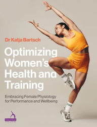 Title: Optimizing Women's Health and Training: Embracing Female Physiology for Performance and Wellbeing, Author: Katja Martina Bartsch
