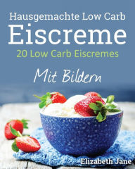 Title: 20 Low Carb Eiscremes, Author: Elizabeth Jane