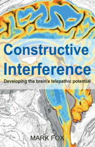 Title: Constructive Interference: Developing the brain's telepathic potential, Author: Mark Fox