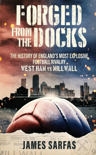 Forged From The Docks: history of England's most explosive football rivalry. West Ham vs Millwall