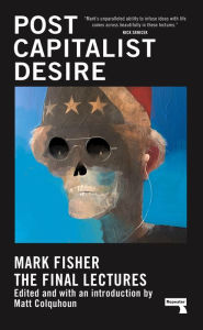 Ebook downloads online free Postcapitalist Desire: The Final Lectures 9781913462482 DJVU MOBI FB2 by Mark Fisher, Matt Colquhoun in English