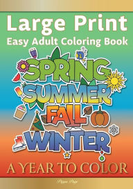 Title: Large Print Easy Adult Coloring Book A YEAR TO COLOR: A Motivational Coloring Book Of Seasons, Celebrations & Holidays For Seniors, Beginners & Anyone Who Enjoys Simple Coloring, Author: Pippa Page