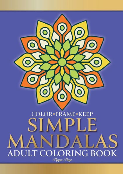 Color Frame Keep. Adult Coloring Book SIMPLE MANDALAS: Relaxation And Stress Relieving Beautiful, Fun And Easy Mandalas