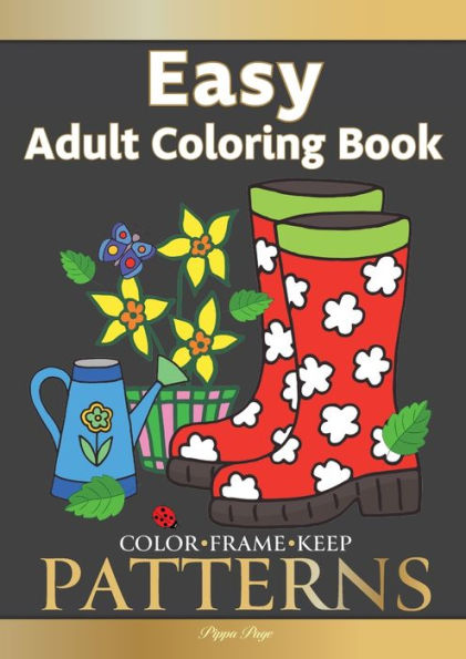 Color Frame Keep. Easy Adult Coloring Book PATTERNS: Fun And Easy Patterns, Animals, Flowers And Beautiful Garden Designs