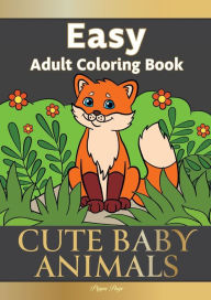 Title: Easy Adult Coloring Book CUTE BABY ANIMALS: Simple, Relaxing, Adorable Animal Scenes. The Perfect Coloring Companion For Seniors, Beginners & Anyone Who Enjoys Easy Coloring, Author: Pippa Page