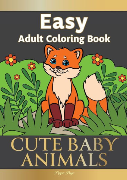 Easy Adult Coloring Book CUTE BABY ANIMALS: Simple, Relaxing, Adorable Animal Scenes. The Perfect Coloring Companion For Seniors, Beginners & Anyone Who Enjoys Easy Coloring