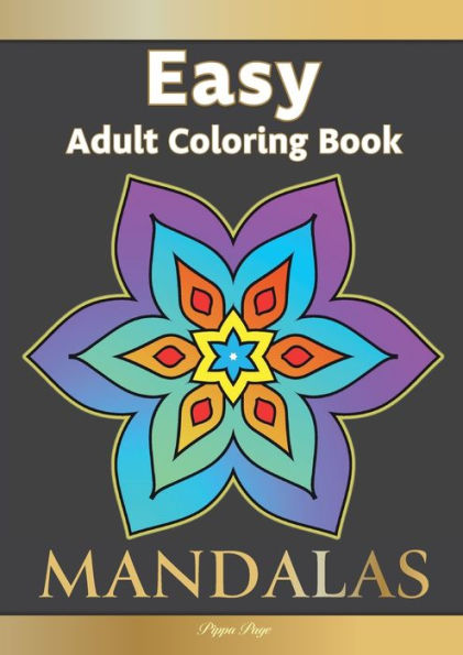 Easy Adult Coloring Book MANDALAS: Simple, Relaxing, Calming Mandalas. The Perfect Coloring Companion For Seniors, Beginners & Anyone Who Enjoys Easy Coloring