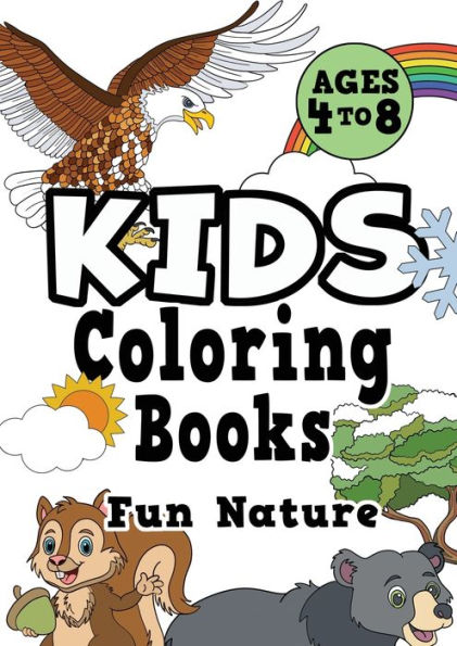 Kids Coloring Books Ages 4-8: FUN NATURE. Awesome, easy, cool coloring nature activity workbook for boys & girls aged 4-6, 3-8, 3-5, 6-8