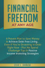 Financial Freedom at Any Age: A Proven Plan to Save Money & Achieve Debt Free Living... Even If You're Drowning in Debt Right Now - Plus No Spend Challenge Tips & Passive Income Investing Strategies