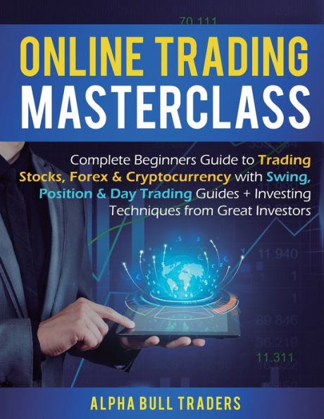 Online Trading Masterclass: Complete Beginners Guide to Trading Stocks, Forex & Cryptocurrency with Swing, Position & Day Trading Guides + Investing Techniques from Great Investors
