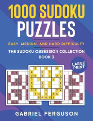 Title: 1000 Sudoku Puzzles Easy, Medium and Hard difficulty Large Print: The Sudoku obsession collection Book 3, Author: Gabriel Ferguson