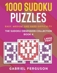 Title: 1000 Sudoku Puzzles Easy, Medium and Hard difficulty Large Print: The Sudoku obsession collection Book 4, Author: Gabriel Ferguson