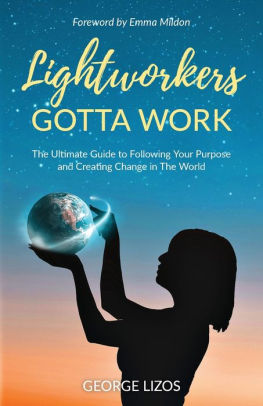 Lightworkers Gotta Work: The Ultimate Guide to Following Your Purpose and Creating Change in the World