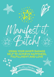 Rapidshare download ebook shigley Manifest It, Bitch!: Using Your Inner Badass Self to Achieve Happiness, Fulfillment, and Love PDB 9781913479374 in English by Mary Mehrkens