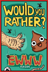Title: Would You Rather Ewww Version: Would You Rather Questions Ewww Gross Edition, Author: Billy Chuckle