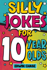 Title: Silly Jokes For 10 Year Olds, Author: Edwin Chase