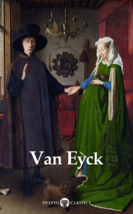Title: Delphi Complete Works of Jan van Eyck (Illustrated), Author: Jan van Eyck