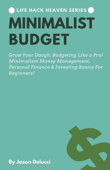 Minimalist Budget: Grow Your Dough, Budgeting Like a Pro! Minimalism Money Management, Personal Finance & Investing Basics For Beginners!