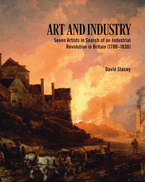 Art and Industry: Seven Artists in Search of an Industrial Revolution in Britain (1780-1830)