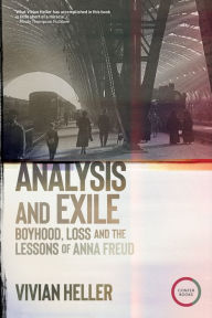 Title: Analysis and Exile: Boyhood, Loss, and the Lessons of Anna Freud, Author: Vivian Heller