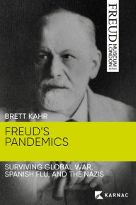 Title: Freud's Pandemics: Surviving Global War, Spanish Flu and the Nazis, Author: Brett Kahr