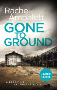 Title: Gone to Ground (Detective Kay Hunter Series #6), Author: Rachel Amphlett