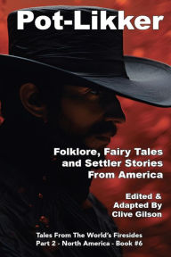 Title: Pot-Likker: Folklore, Fairy Tales and Settler Stories From America, Author: Clive Gilson