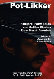 Title: Pot-Likker: Folklore, Fairy Tales and Settler Stories From America, Author: Clive Gilson