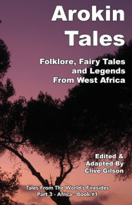 Title: Arokin Tales: Folklore, Fairy Tales and Legends From West Africa, Author: Clive Gilson