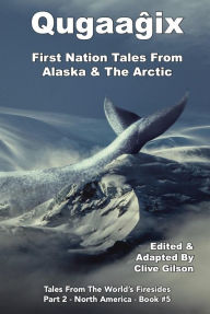 Title: Qugaag^ix^ - First Nation Tales From Alaska & The Arctic, Author: Clive Gilson