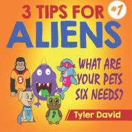 Title: What Are Your Pets Six Needs?: 3 Tips For Aliens, Author: Tyler David