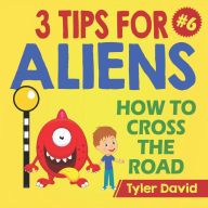 Title: How to cross the road: 3 Tips For Aliens, Author: Tyler David