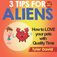 Title: How to LOVE your pets with Quality Time: 3 Tips For Aliens, Author: Tyler David