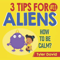 Title: How to be Calm: 3 Tips For Aliens, Author: Tyler David