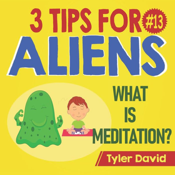 What is Meditation?: 3 Tips For Aliens