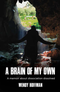Title: A Brain Of My Own: A Memoir, Author: Wendy Hoffman