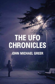 Title: The UFO Chronicles: How Science Fiction, Shamanic Experiences, and Secret Air Force Projects Created the UFO Myth, Author: John Michael Greer