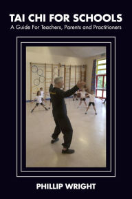 Title: Tai Chi for Schools: A Guide for Teachers, Parents and Practitioners, Author: Phil Wright