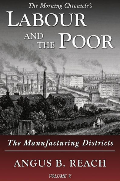 Labour and The Poor Volume V: Manufacturing Districts