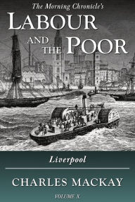 Title: Labour and the Poor Volume X: Liverpool, Author: Charles MacKay